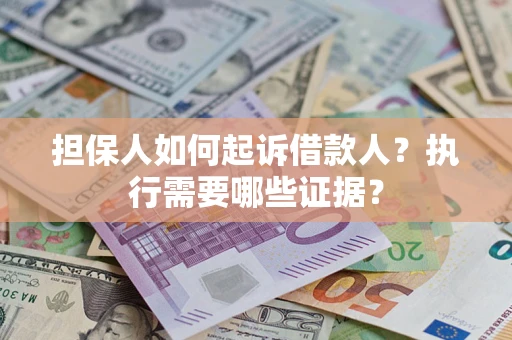 北京担保人如何起诉借款人？执行需要哪些证据？