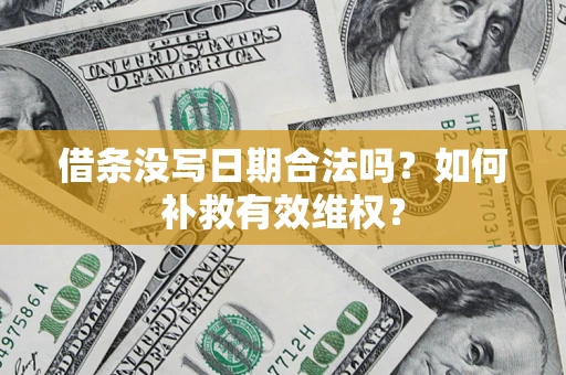 北京借条没写日期合法吗？如何补救有效维权？
