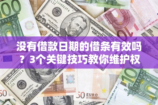 北京没有借款日期的借条有效吗？3个关键技巧教你维护权益