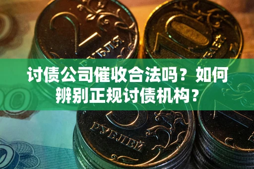 北京讨债公司催收合法吗？如何辨别正规讨债机构？