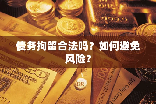 北京债务拘留合法吗？如何避免风险？
