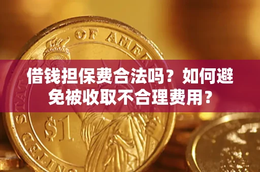 北京借钱担保费合法吗？如何避免被收取不合理费用？