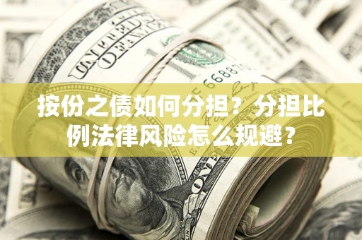 北京按份之债如何分担？分担比例法律风险怎么规避？