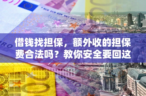 北京借钱找担保，额外收的担保费合法吗？教你安全要回这笔钱