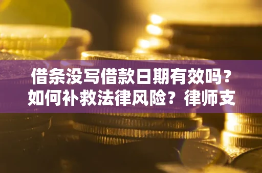 北京借条没写借款日期有效吗？如何补救法律风险？律师支招