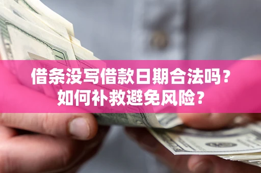 北京借条没写借款日期合法吗？如何补救避免风险？
