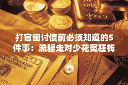 北京打官司讨债前必须知道的5件事：流程走对少花冤枉钱