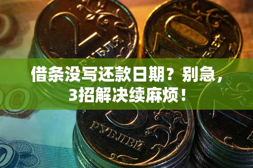 北京借条没写还款日期？别急，3招解决续麻烦！