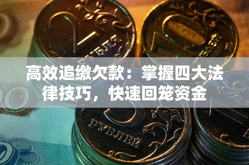 北京高效追缴欠款：掌握四大法律技巧，快速回笼资金