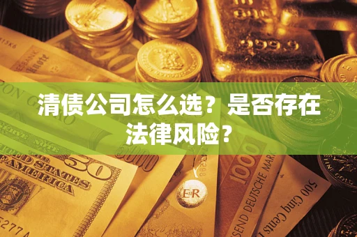 北京清债公司怎么选？是否存在法律风险？