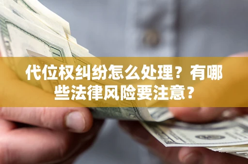 北京代位权纠纷怎么处理？有哪些法律风险要注意？