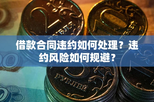北京借款合同违约如何处理？违约风险如何规避？
