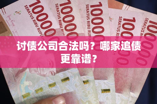 北京讨债公司合法吗？哪家追债更靠谱？