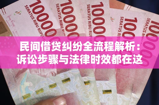 北京民间借贷纠纷全流程解析：诉讼步骤与法律时效都在这儿了
