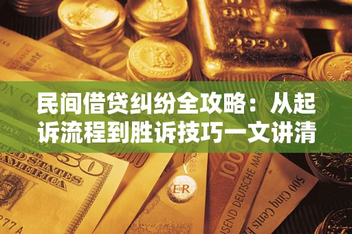 北京民间借贷纠纷全攻略：从起诉流程到胜诉技巧一文讲清