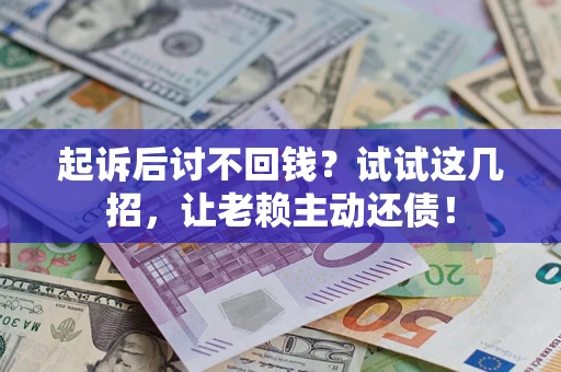 北京起诉后讨不回钱？试试这几招，让老赖主动还债！