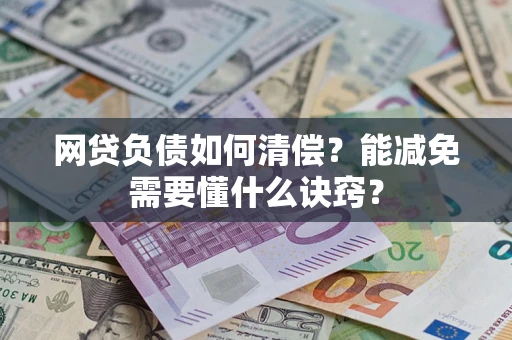 北京网贷负债如何清偿？能减免需要懂什么诀窍？