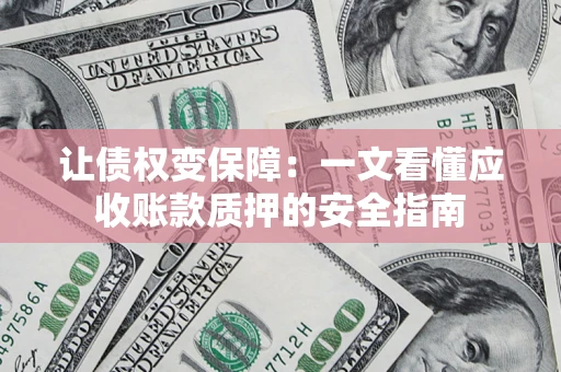 北京让债权变保障：一文看懂应收账款质押的安全指南