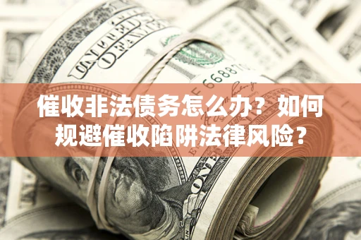 北京催收非法债务怎么办？如何规避催收陷阱法律风险？