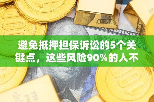 北京避免抵押担保诉讼的5个关键点，这些风险90%的人不知道！