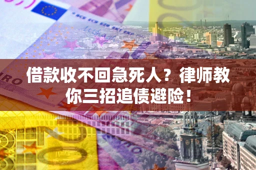 北京借款收不回急死人？律师教你三招追债避险！