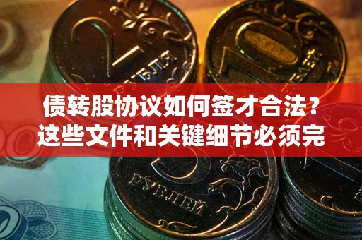 北京债转股协议如何签才合法？这些文件和关键细节必须完整