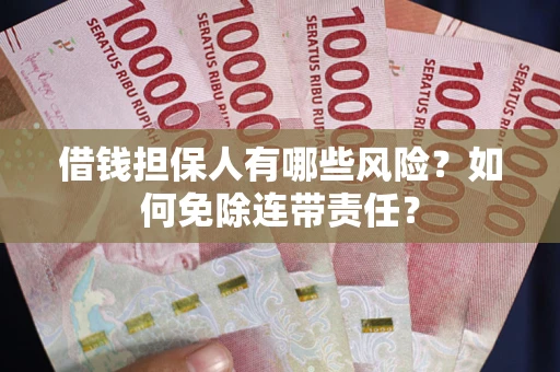 北京借钱担保人有哪些风险？如何免除连带责任？