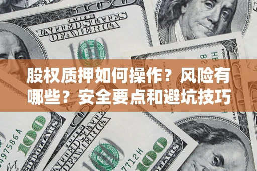 北京股权质押如何操作？风险有哪些？安全要点和避坑技巧？