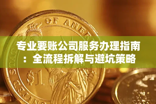 北京专业要账公司服务办理指南：全流程拆解与避坑策略