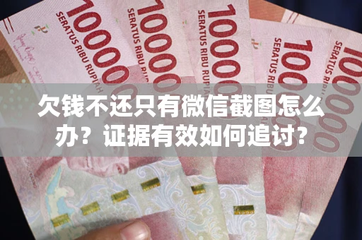 北京欠钱不还只有微信截图怎么办？证据有效如何追讨？