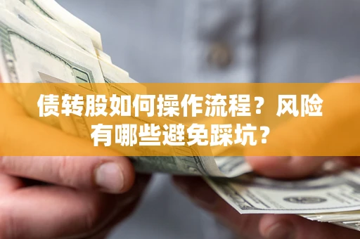 北京债转股如何操作流程?风险有哪些避免踩坑? 北京债转股如何操作流程?风险有哪些避免踩坑?