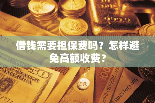 北京借钱需要担保费吗？怎样避免高额收费？