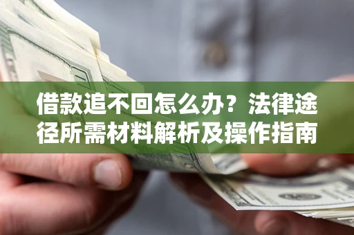 北京借款追不回怎么办？法律途径所需材料解析及操作指南