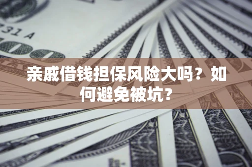 北京亲戚借钱担保风险大吗？如何避免被坑？