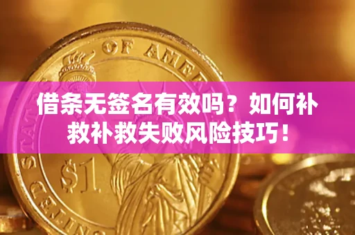 北京借条无签名有效吗？如何补救补救失败风险技巧！