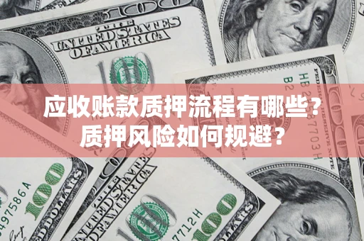 北京应收账款质押流程有哪些？质押风险如何规避？