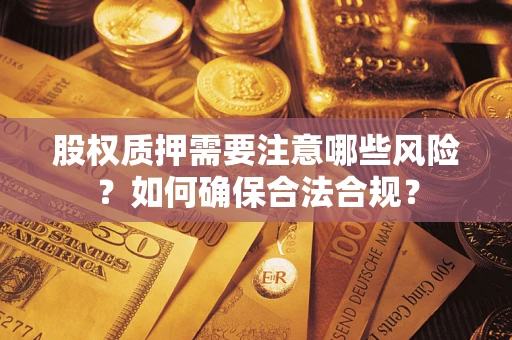 北京股权质押需要注意哪些风险？如何确保合法合规？