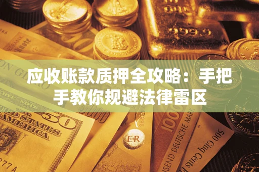 北京应收账款质押全攻略：手把手教你规避法律雷区