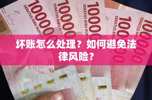 北京坏账怎么处理？如何避免法律风险？