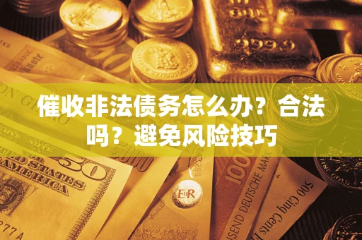 北京催收非法债务怎么办？合法吗？避免风险技巧