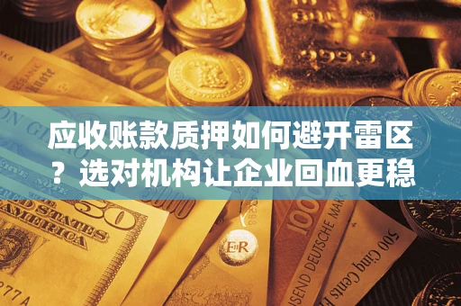 北京应收账款质押如何避开雷区？选对机构让企业回血更稳