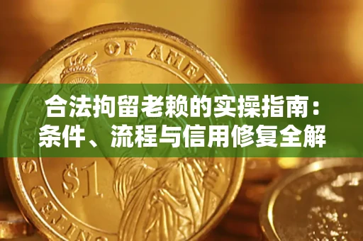 北京合法拘留老赖的实操指南:条件、流程与信用修复全解析 北京合法拘留老赖的实操指南:条件、流程与信用修复全解析