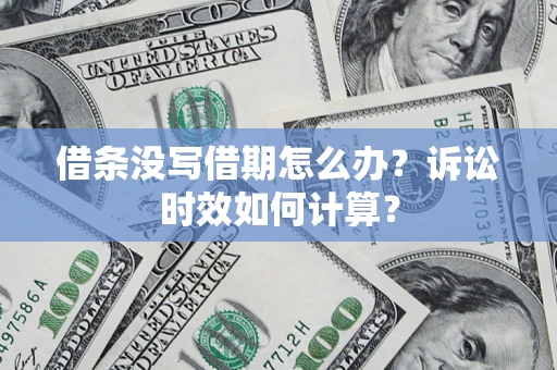 北京借条没写借期怎么办？诉讼时效如何计算？