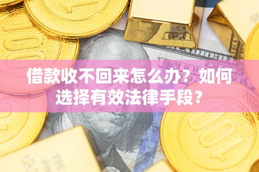 北京借款收不回来怎么办？如何选择有效法律手段？