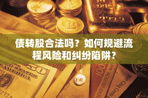 北京债转股合法吗？如何规避流程风险和纠纷陷阱？