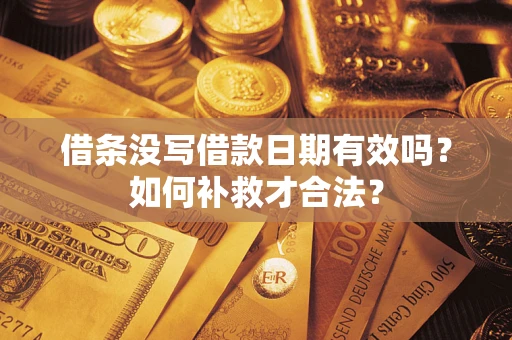 北京借条没写借款日期有效吗？如何补救才合法？