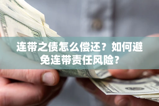 北京连带之债怎么偿还？如何避免连带责任风险？