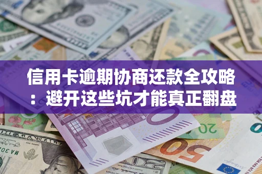北京信用卡逾期协商还款全攻略：避开这些坑才能真正翻盘