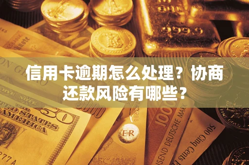 北京信用卡逾期怎么处理？协商还款风险有哪些？